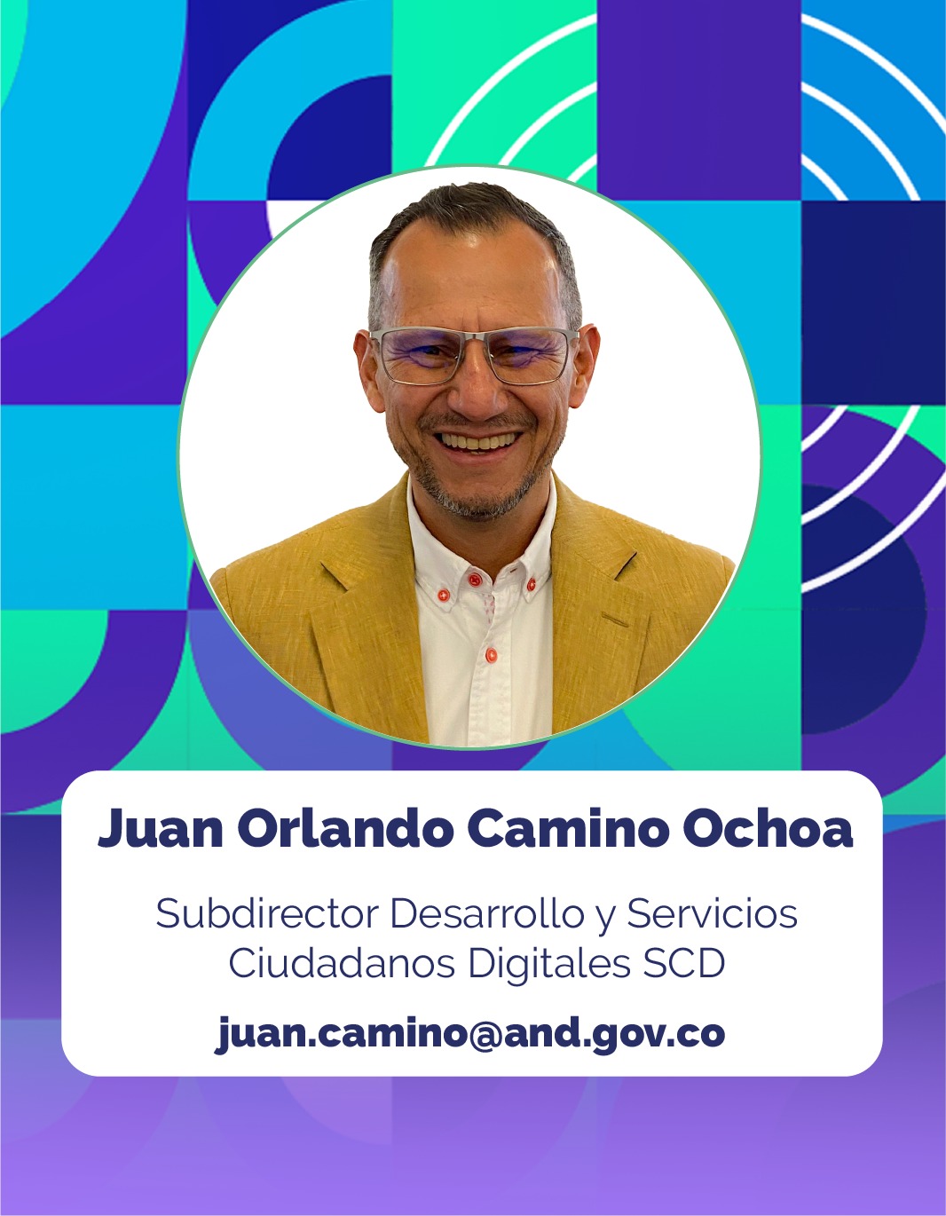 Juan Orlando Camino Ochoa Subdirector de Desarrollo y Servicios Ciudadanos Digitales SCD de la Corporación Agencia Nacional de Gobierno Digital - AND.